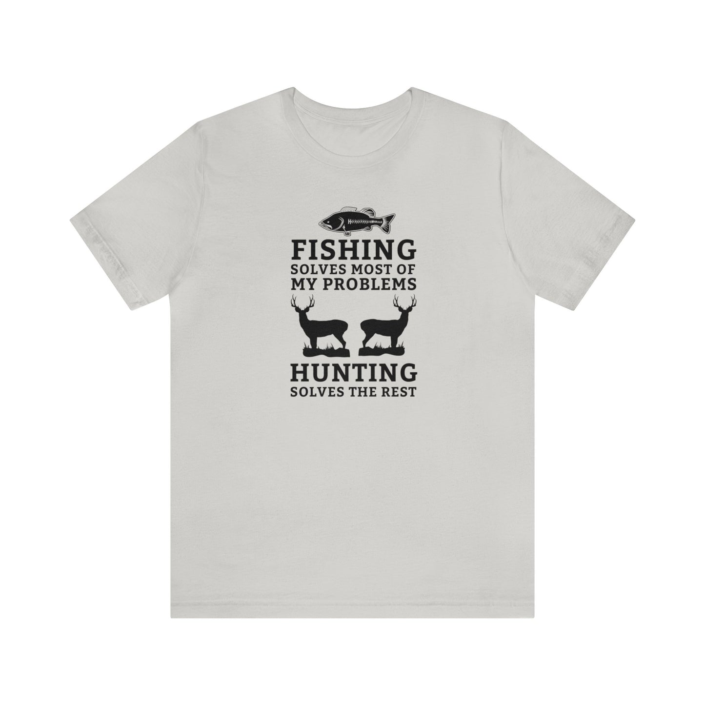 Fishing Solves Most of My Problems Hunting Solves the Rest T-Shirt