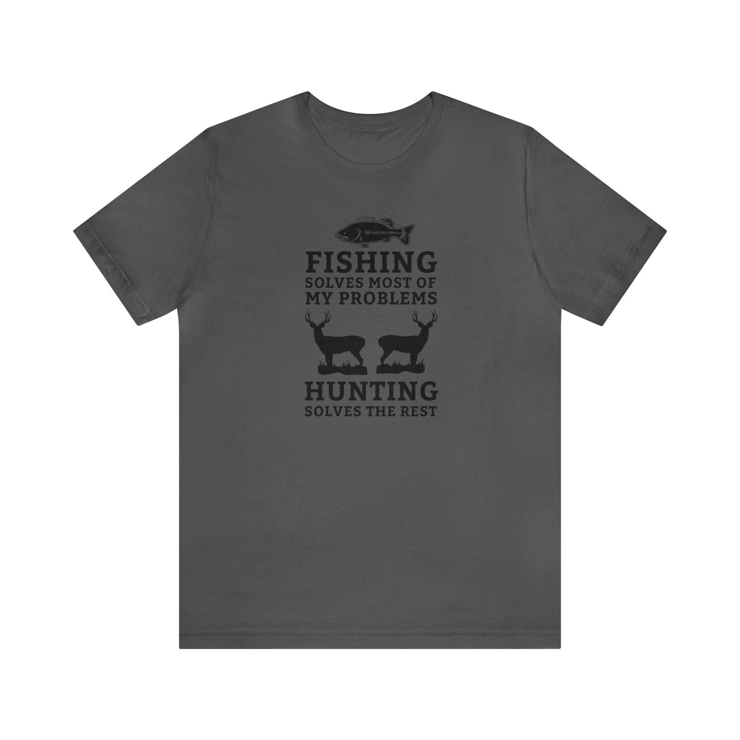 Fishing Solves Most of My Problems Hunting Solves the Rest T-Shirt