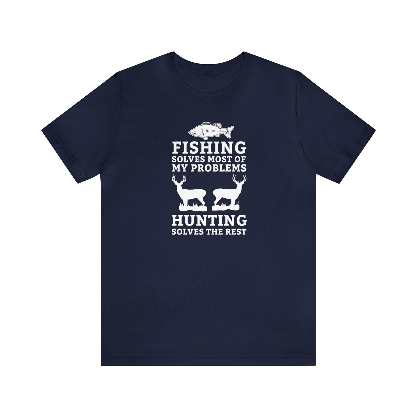 Fishing Solves Most of My Problems Hunting Solves the Rest T-Shirt