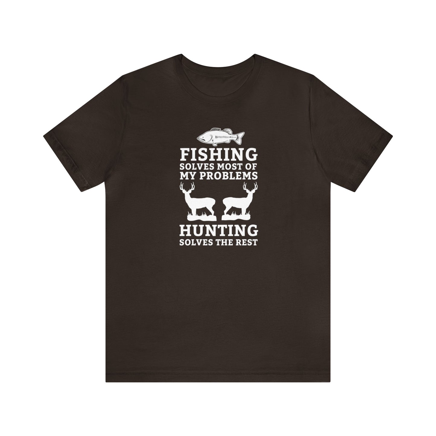 Fishing Solves Most of My Problems Hunting Solves the Rest T-Shirt