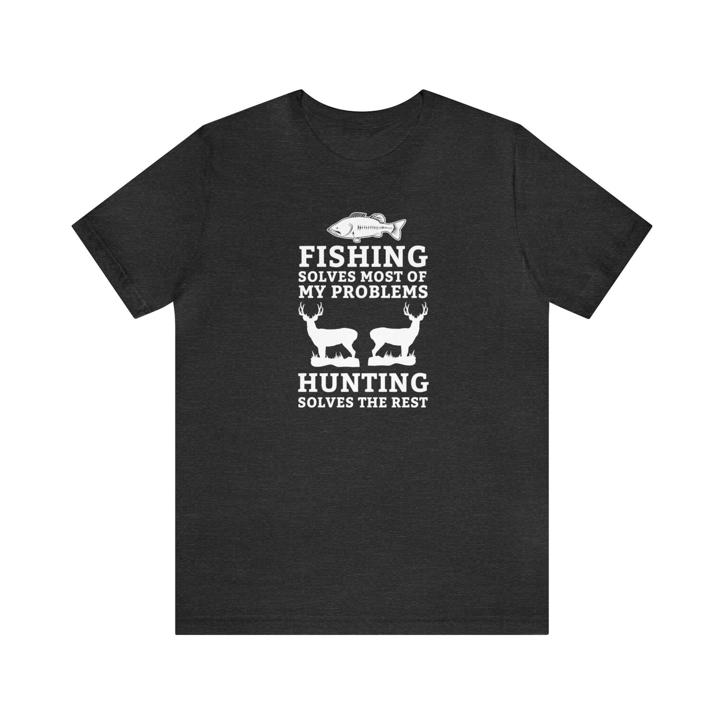 Fishing Solves Most of My Problems Hunting Solves the Rest T-Shirt