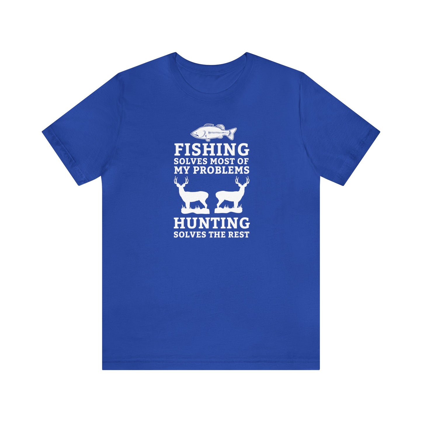 Fishing Solves Most of My Problems Hunting Solves the Rest T-Shirt