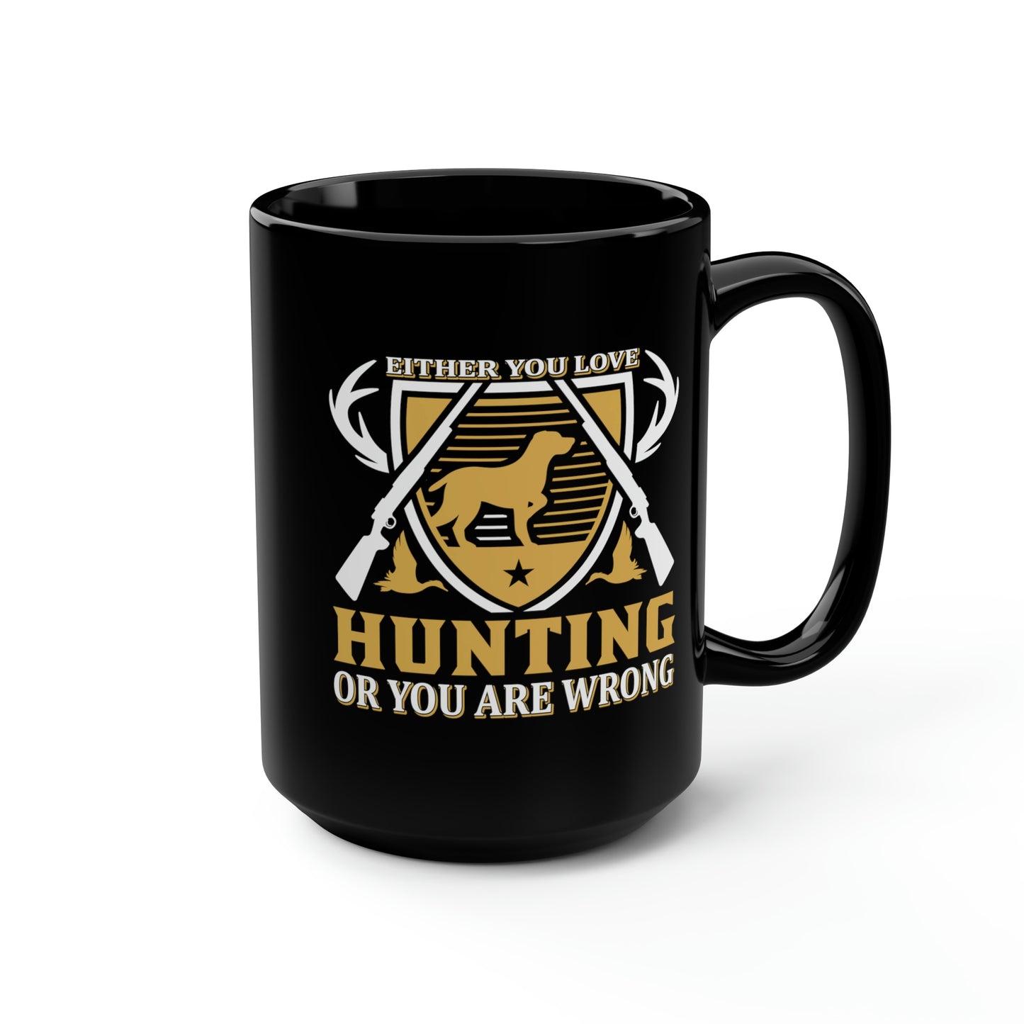 Either You Love Hunting or You Are Wrong Mug, 15oz