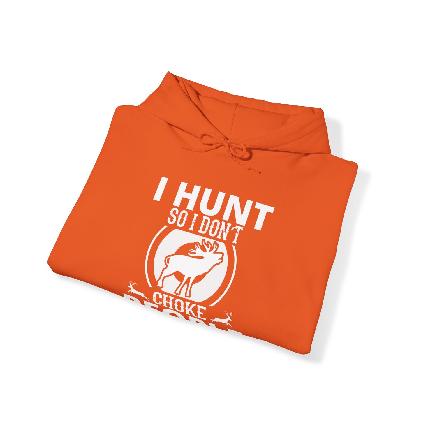 I Hunt So I Don't Choke People Hooded Sweatshirt