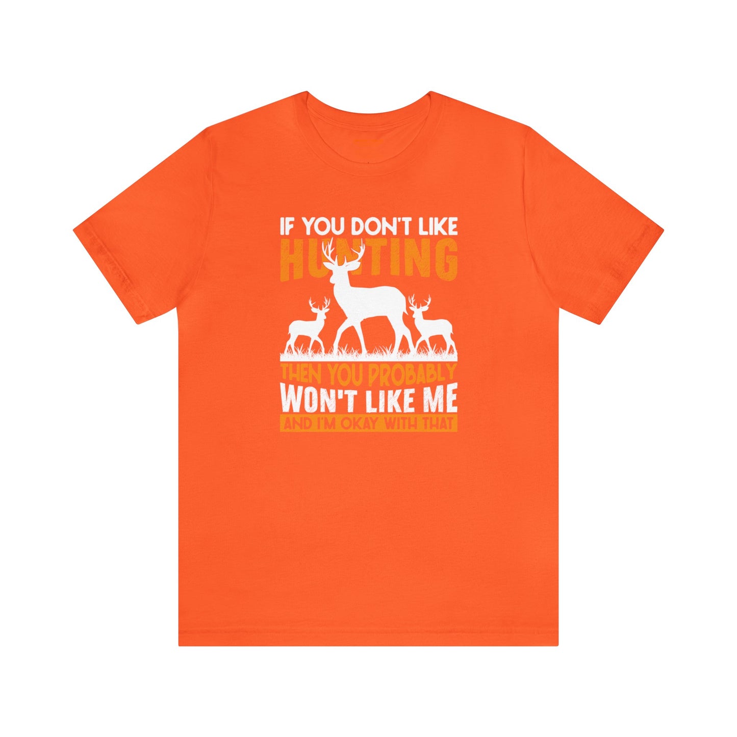 If You Don't Like Hunting Then You Probably Won't Like Me T-Shirt