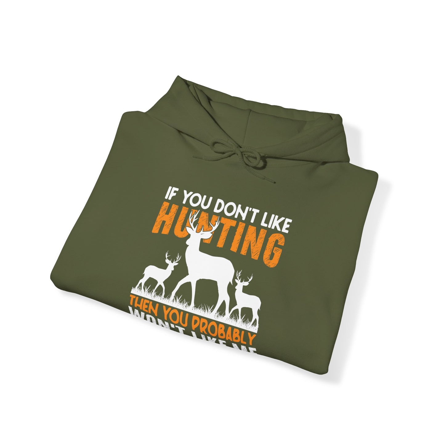 If You Don't Like Hunting Then You Probably Won't Like Me Hooded Sweatshirt