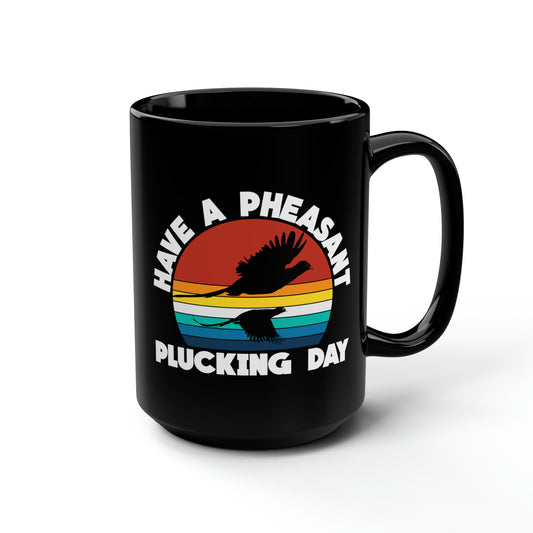 Have A Pheasant Plucking Day Mug, 15oz