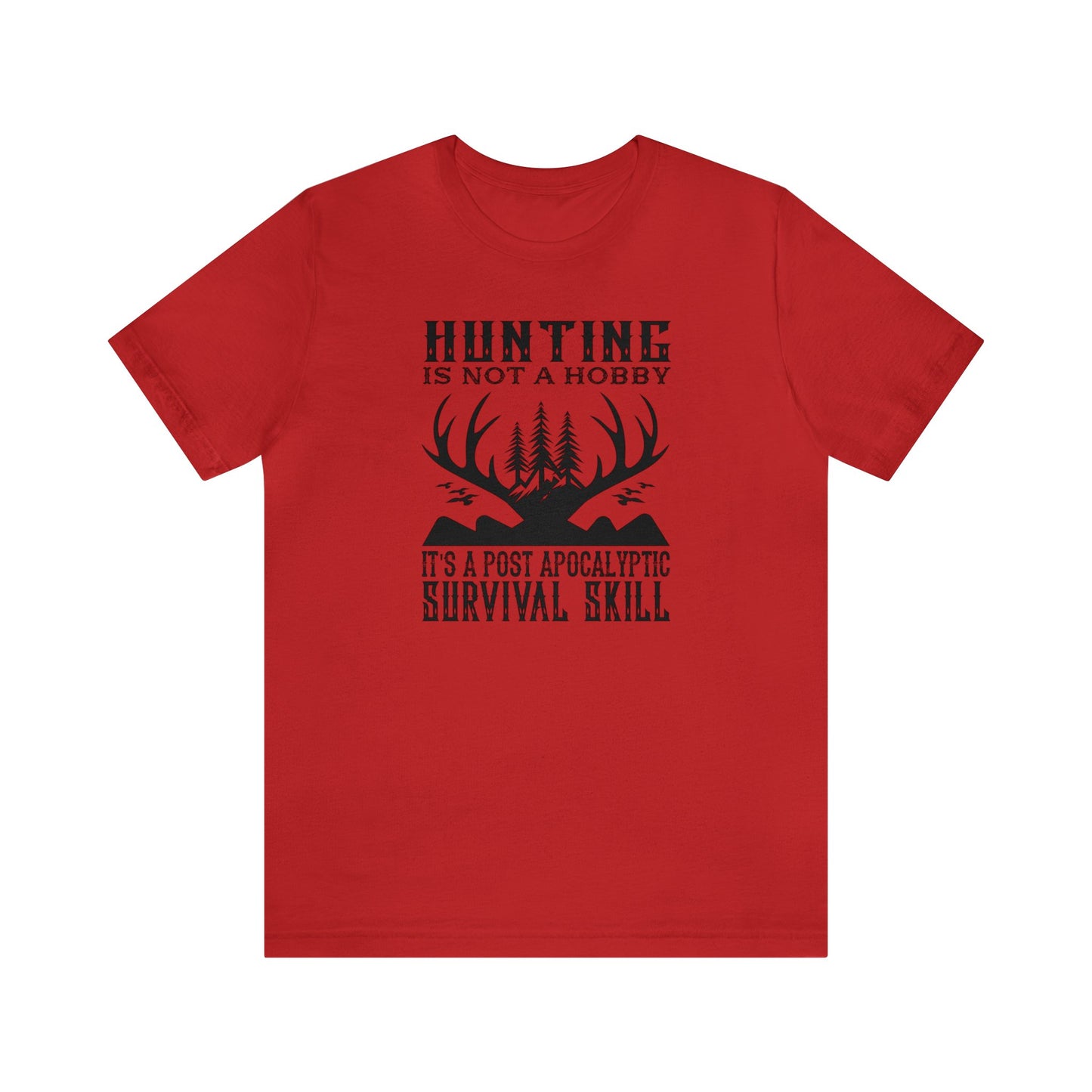 Hunting is Not a Hobby It is a Post Apocalypse Survival Skill T-Shirt