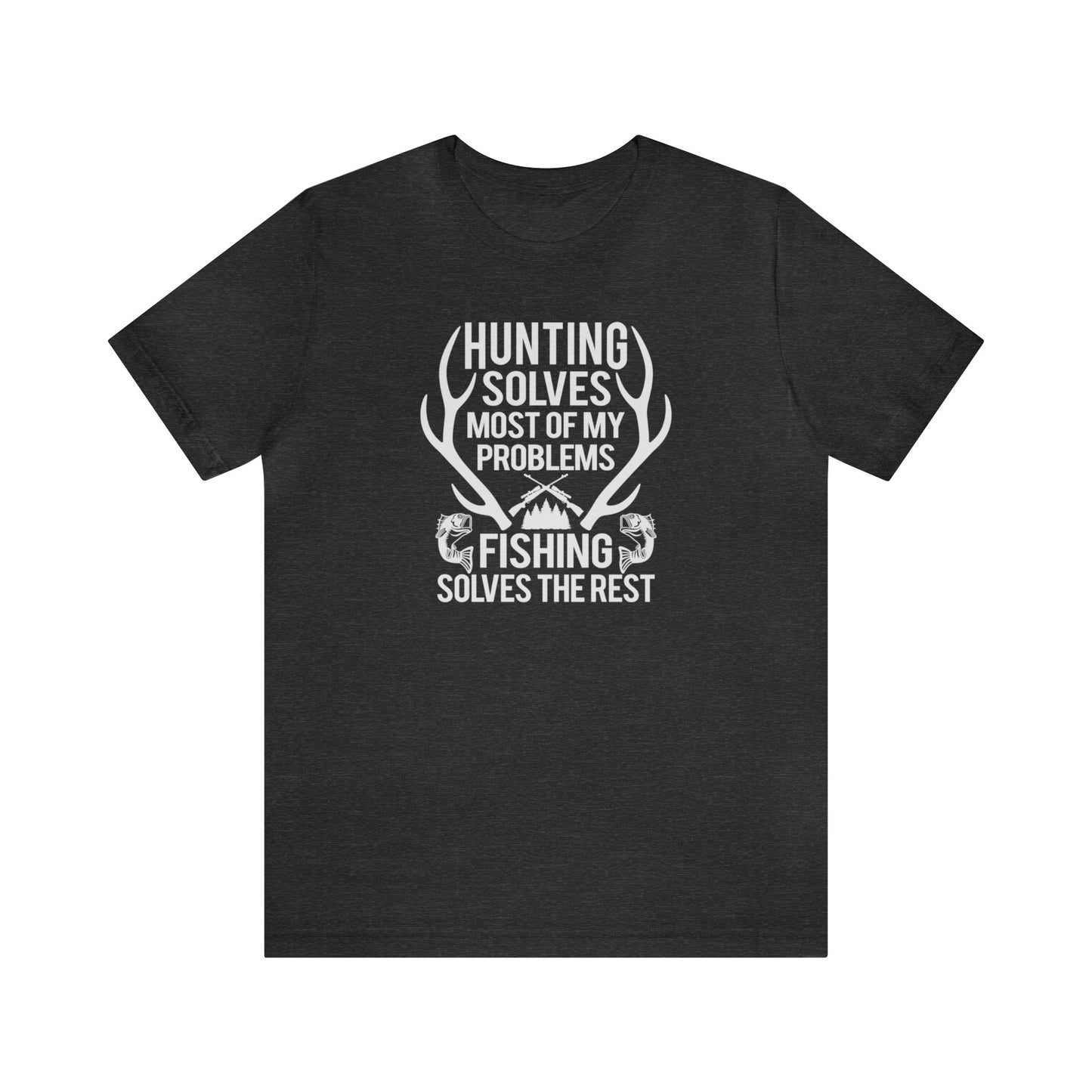 Hunting Solves Most of My Problems Fishing Solves the Rest T-Shirt