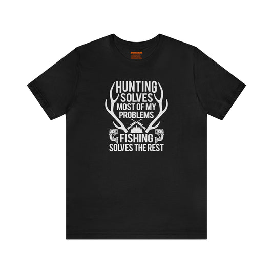 Hunting Solves Most of My Problems Fishing Solves the Rest T-Shirt