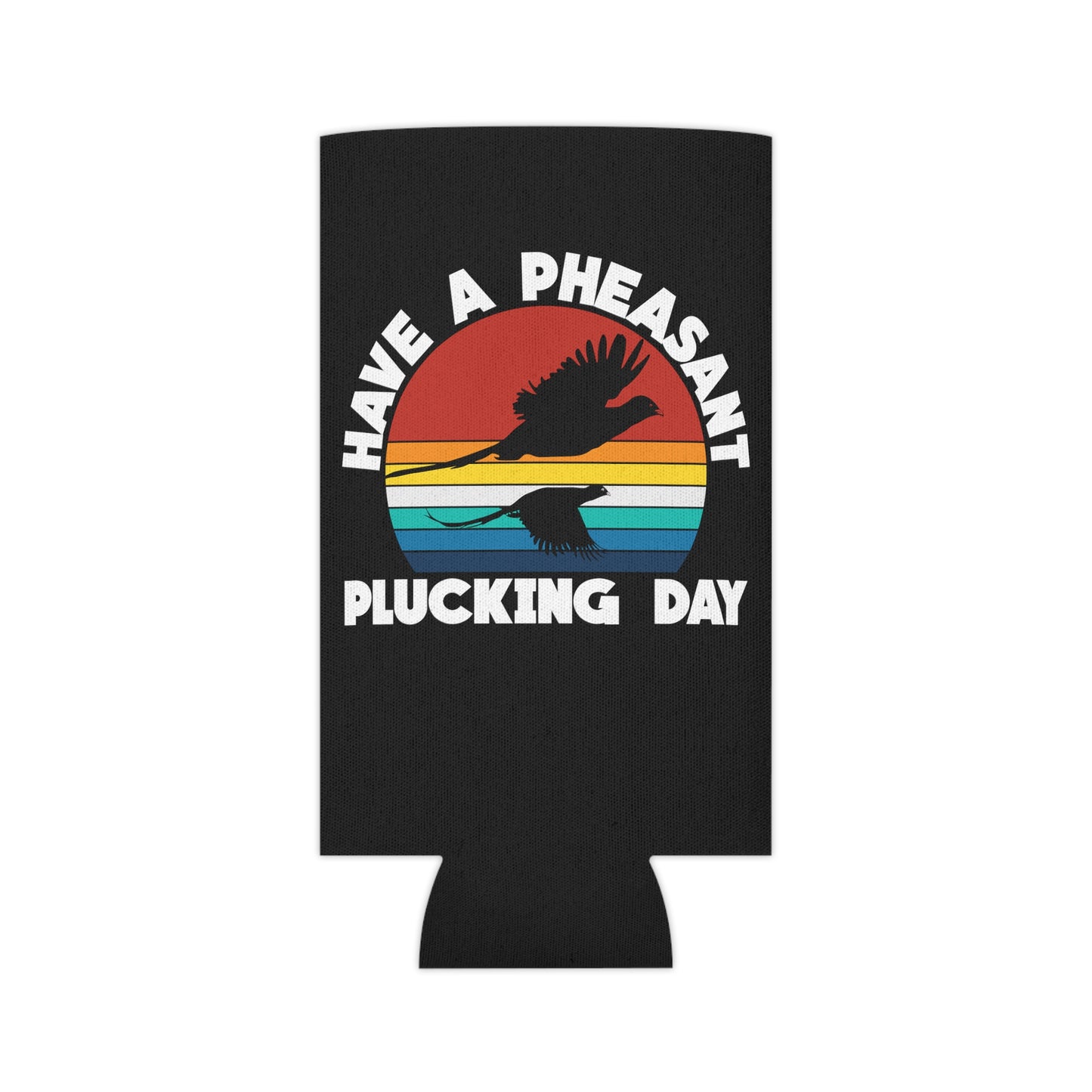 Have A Pheasant Plucking Day Can Cooler