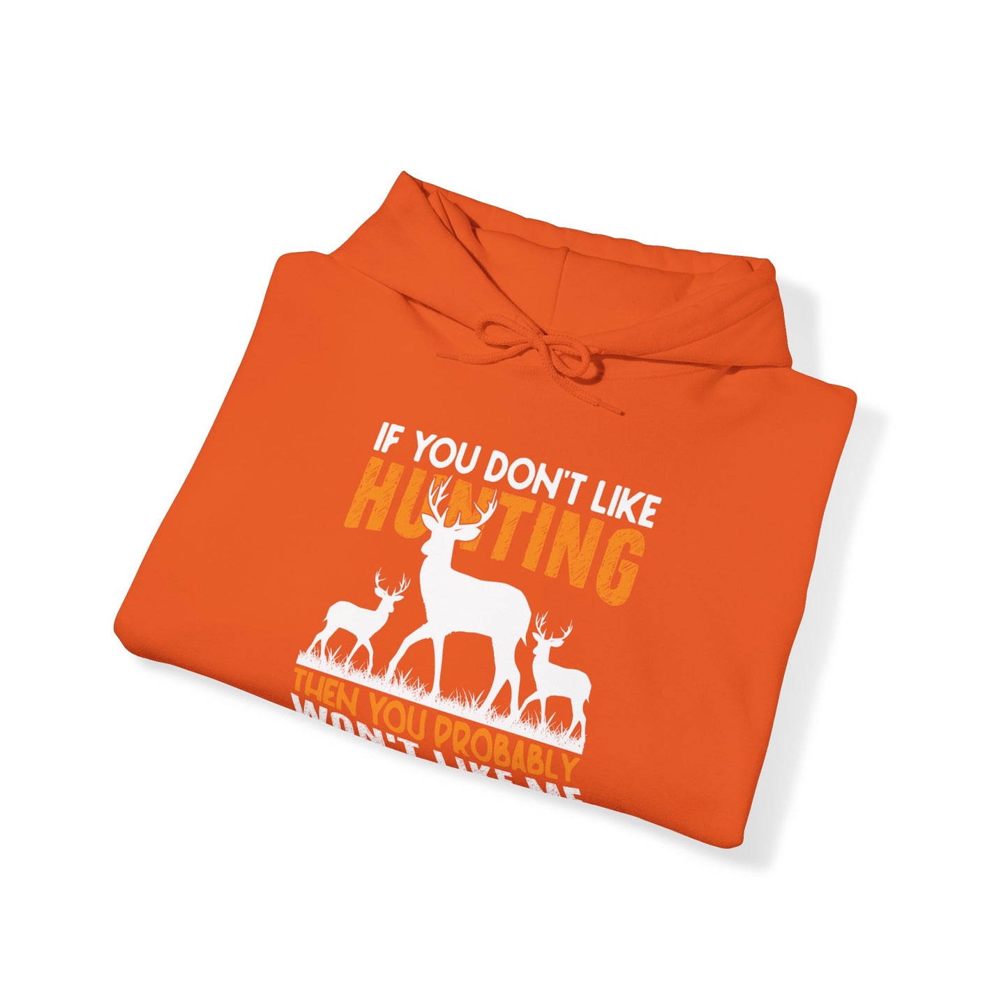 If You Don't Like Hunting Then You Probably Won't Like Me Hooded Sweatshirt