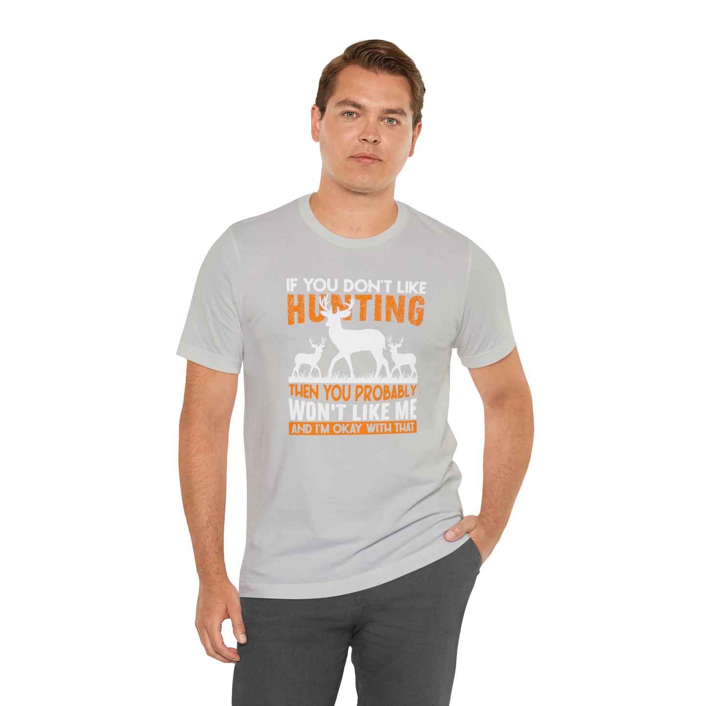 If You Don't Like Hunting Then You Probably Won't Like Me T-Shirt