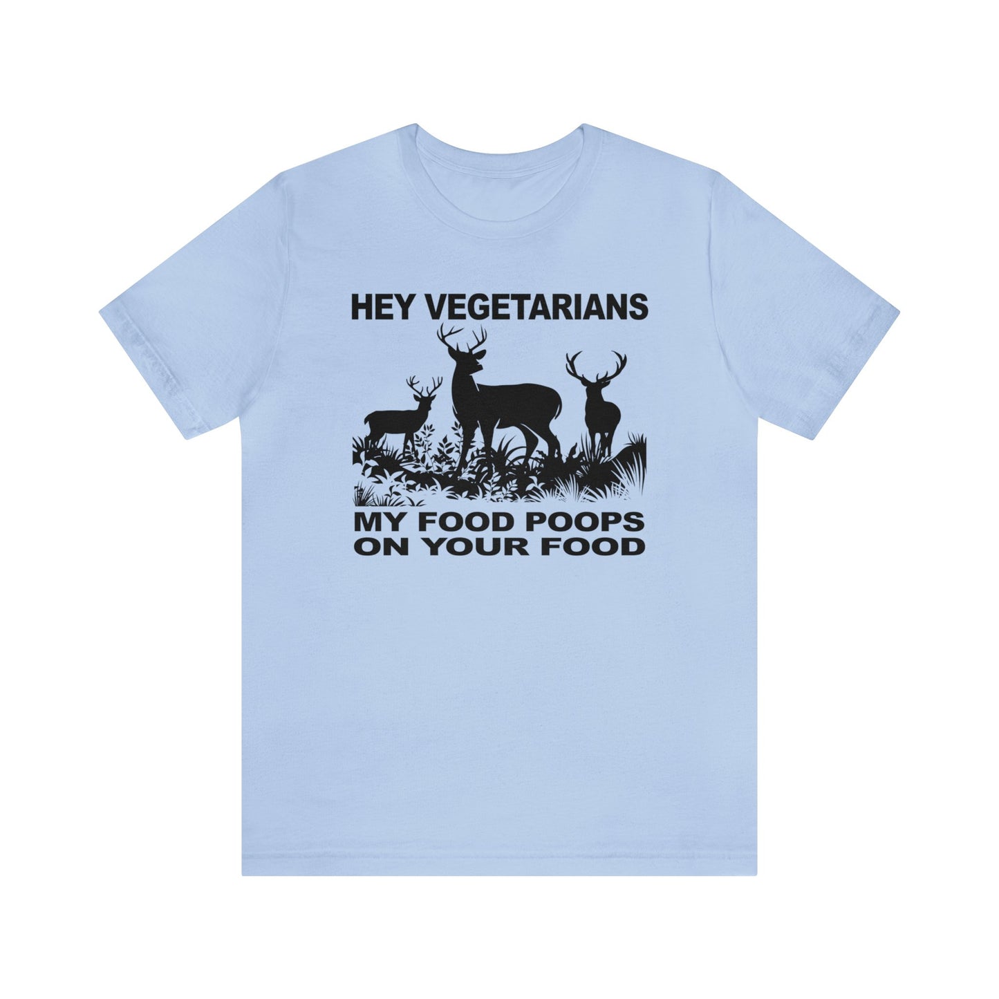 Hey Vegetarians My Food Poops On Your Food T-Shirt