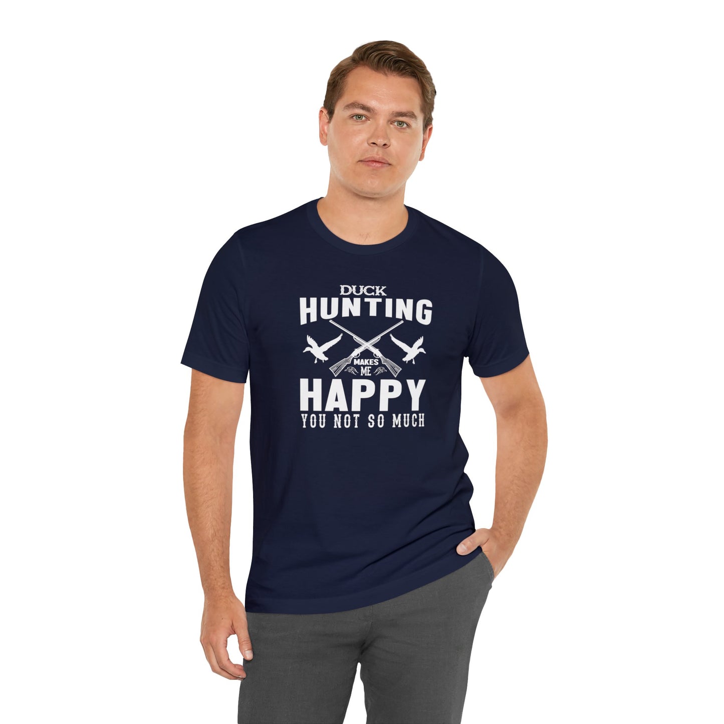 Duck Hunting Makes Me Happy You Not So Much T-Shirt