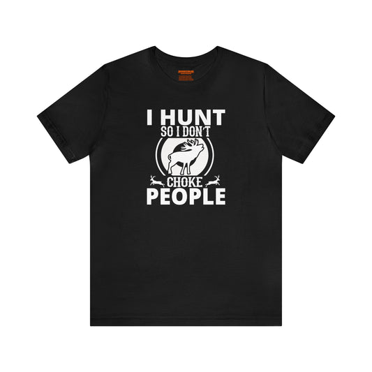 I Hunt So I don't Choke People T-Shirt