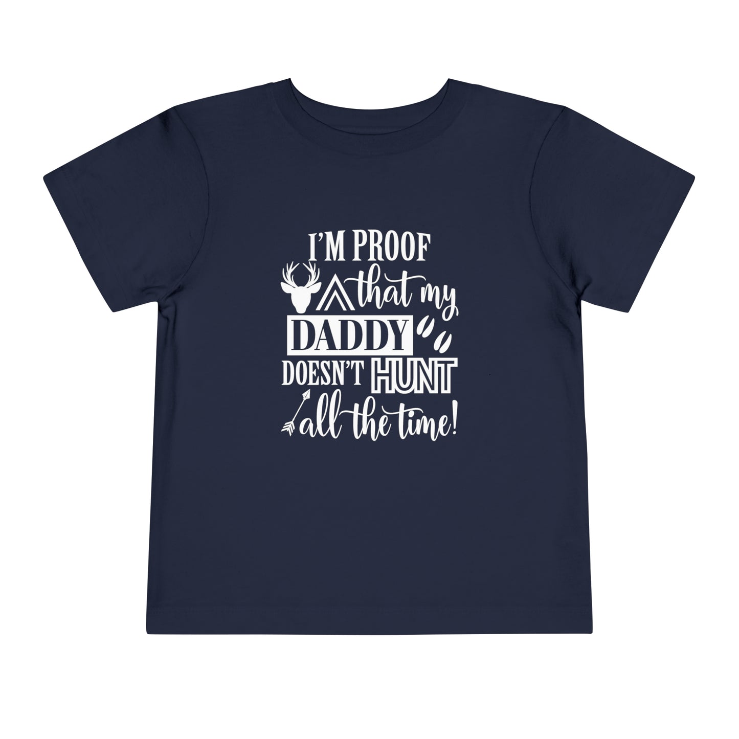 I'm Proof That My Daddy Doesn't Hunt All The Time Toddler T-Shirt