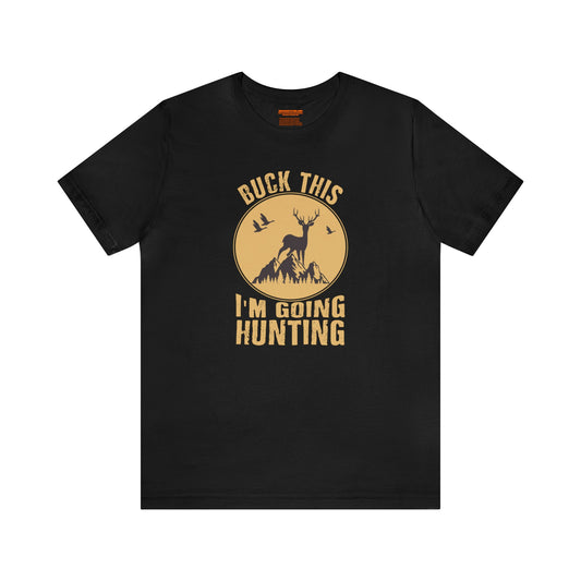 Buck This I'm Going Hunting T-Shirt