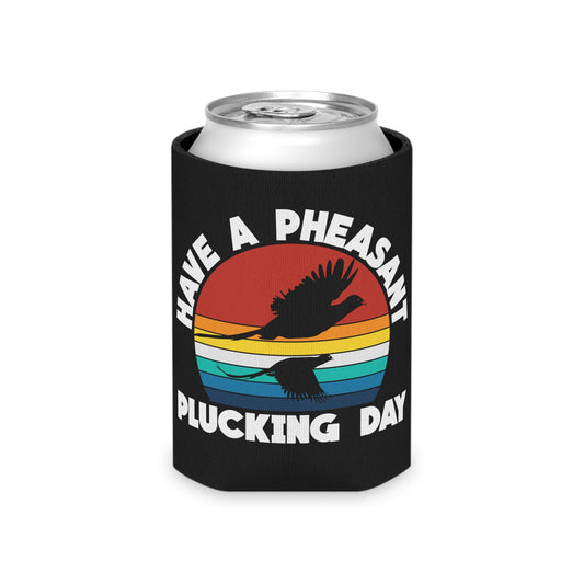 Have A Pheasant Plucking Day Can Cooler