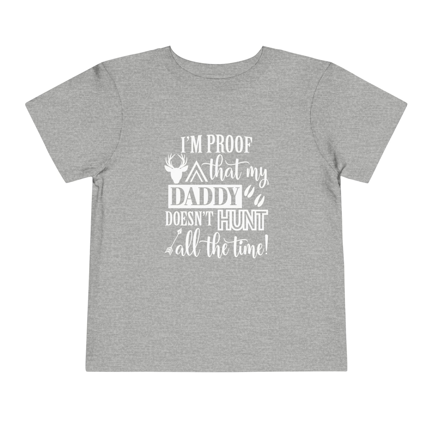 I'm Proof That My Daddy Doesn't Hunt All The Time Toddler T-Shirt