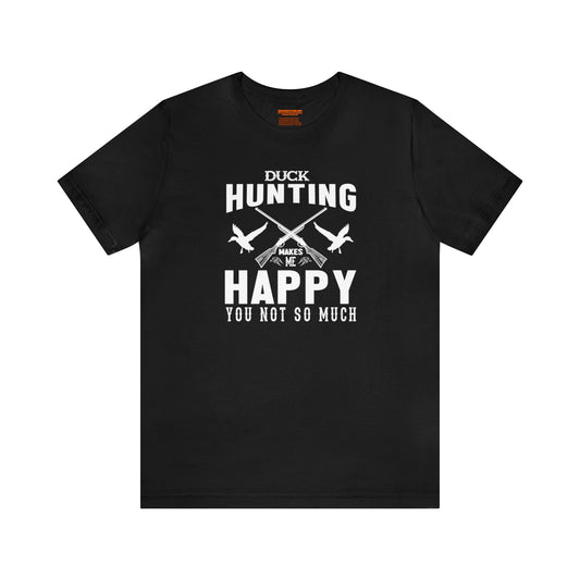 Duck Hunting Makes Me Happy You Not So Much T-Shirt