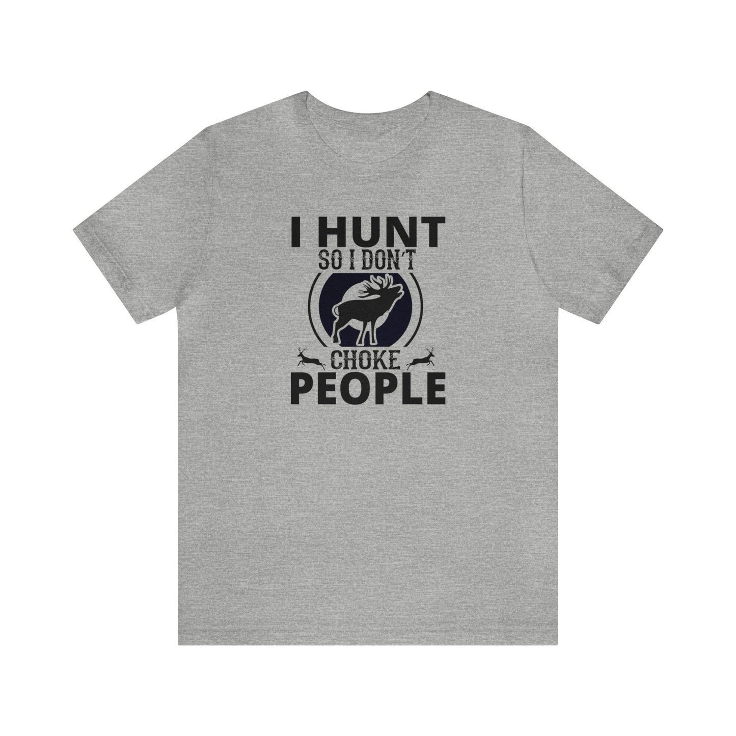 I Hunt So I don't Choke People T-Shirt