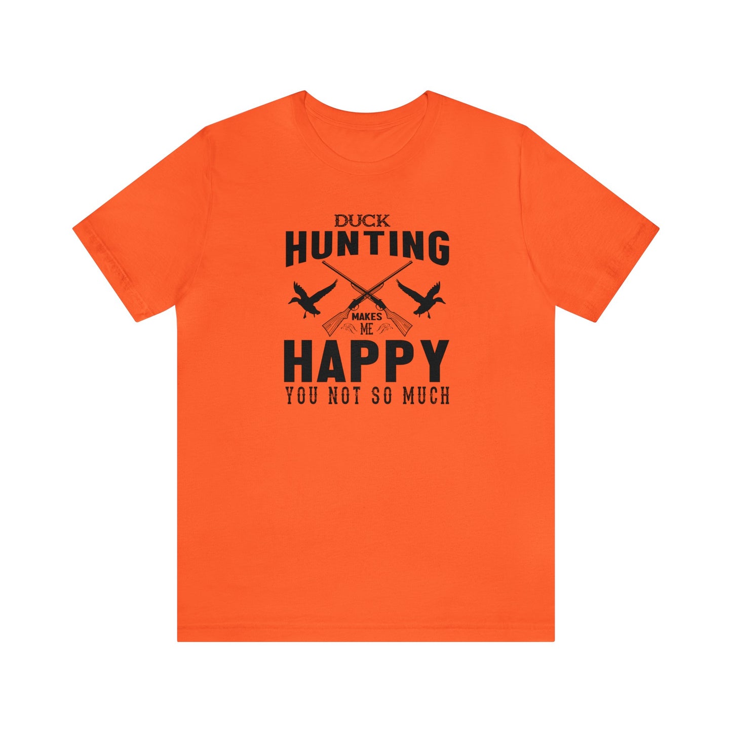 Duck Hunting Makes Me Happy You Not So Much T-Shirt