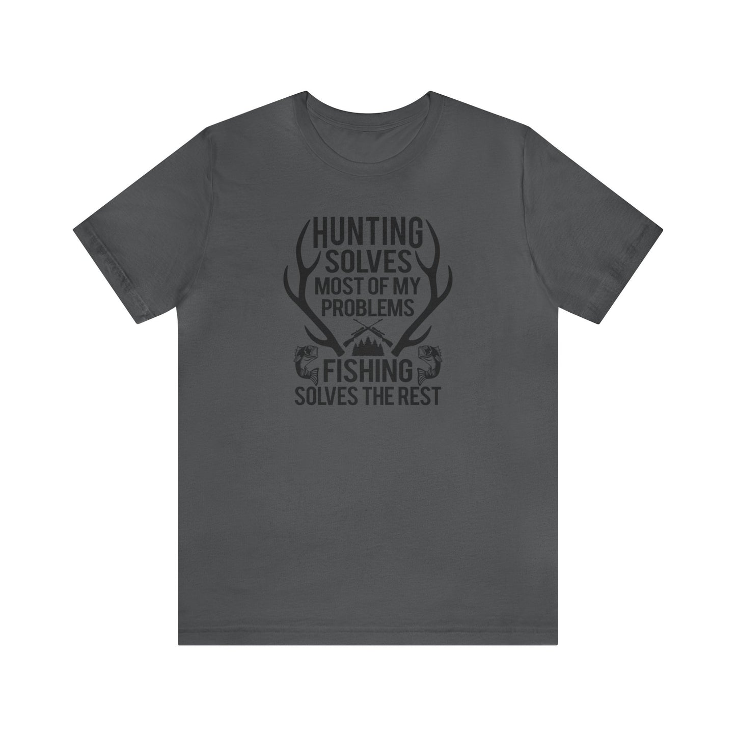 Hunting Solves Most of My Problems Fishing Solves the Rest T-Shirt