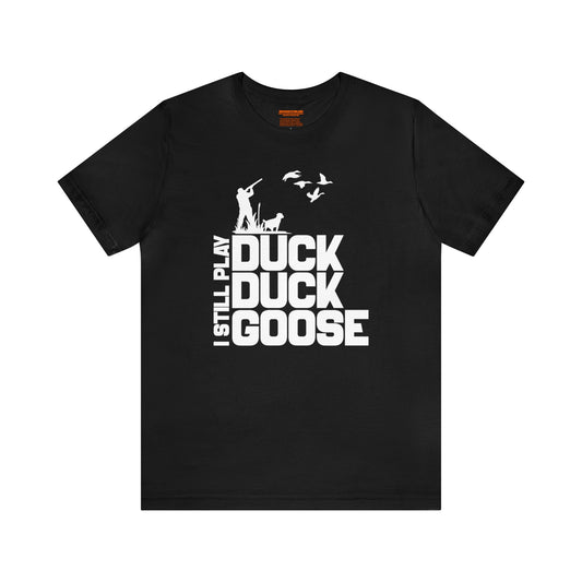 I Still Play Duck Duck Goose T-Shirt