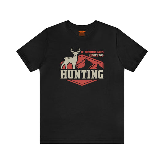 If Nothing Goes Right Go Hunting T-Shirt