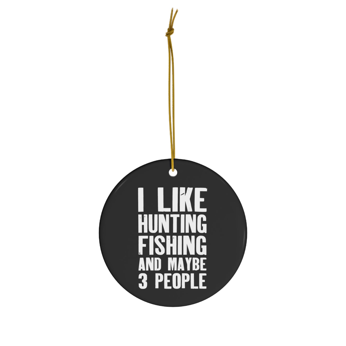 I Like Hunting Fishing and Maybe 3 People Ceramic Christmas Ornament