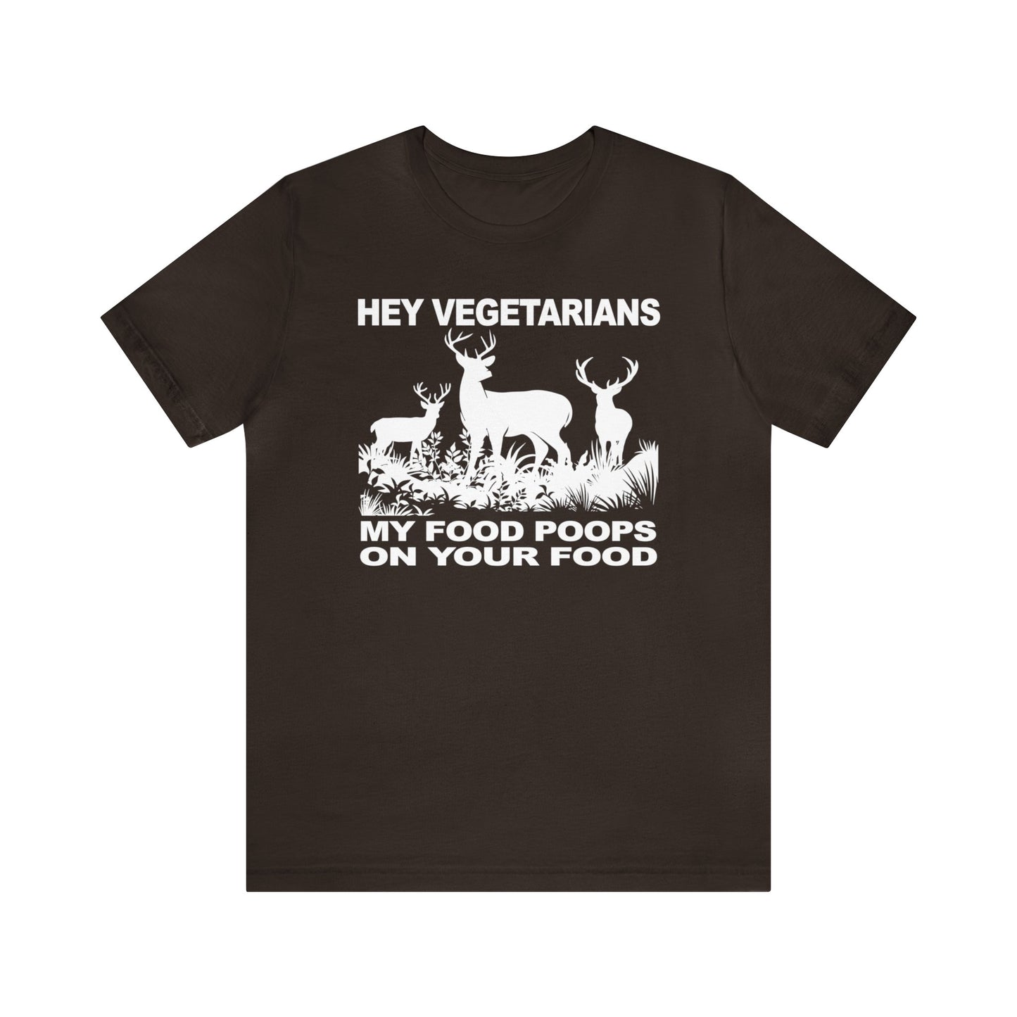 Hey Vegetarians My Food Poops On Your Food T-Shirt