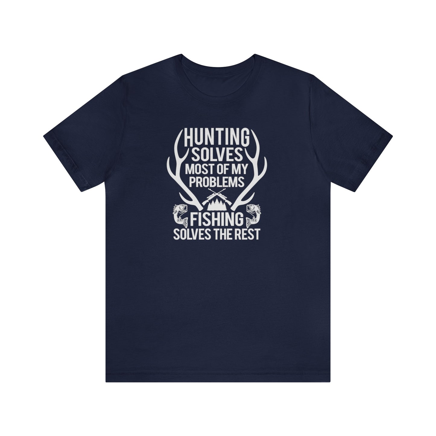 Hunting Solves Most of My Problems Fishing Solves the Rest T-Shirt