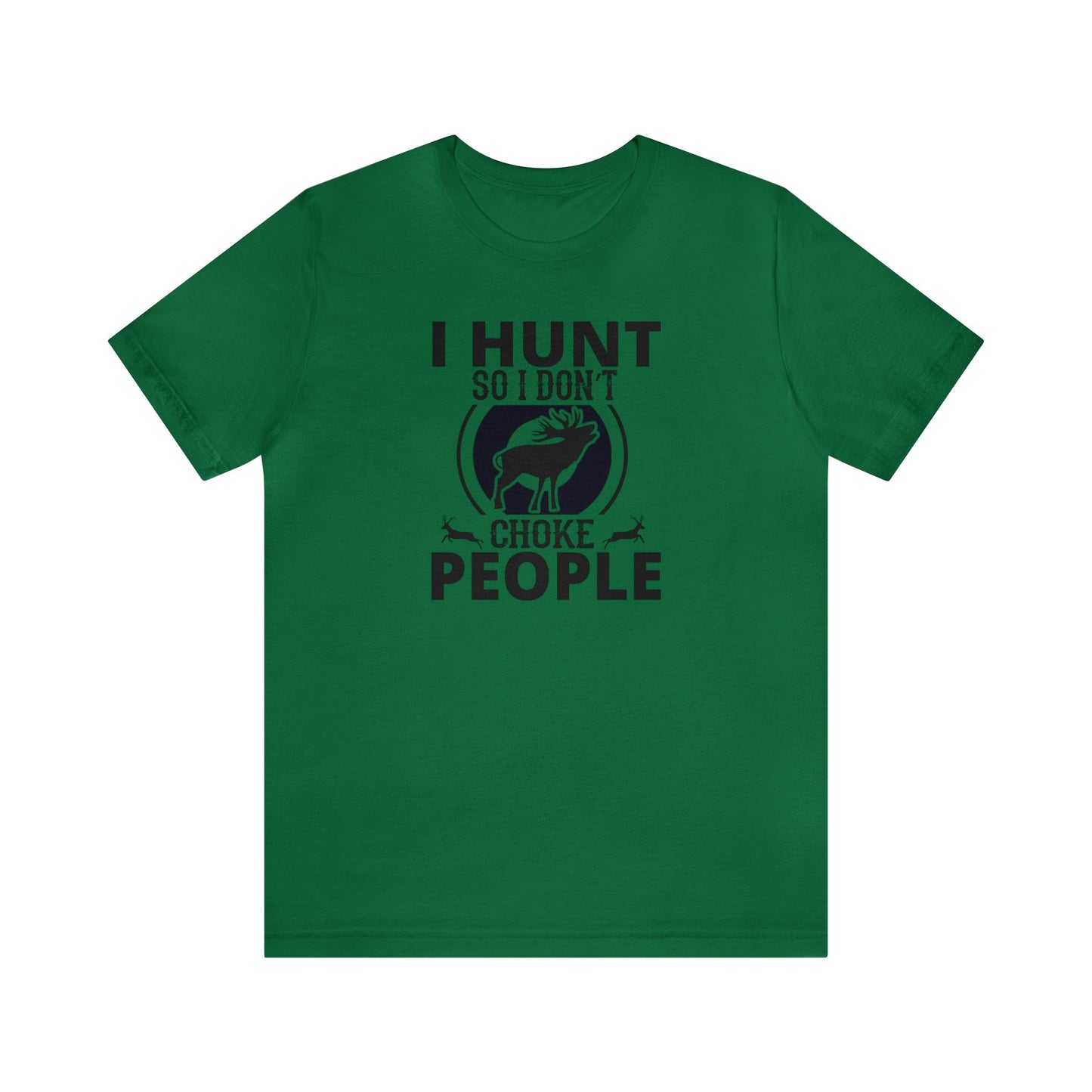 I Hunt So I don't Choke People T-Shirt