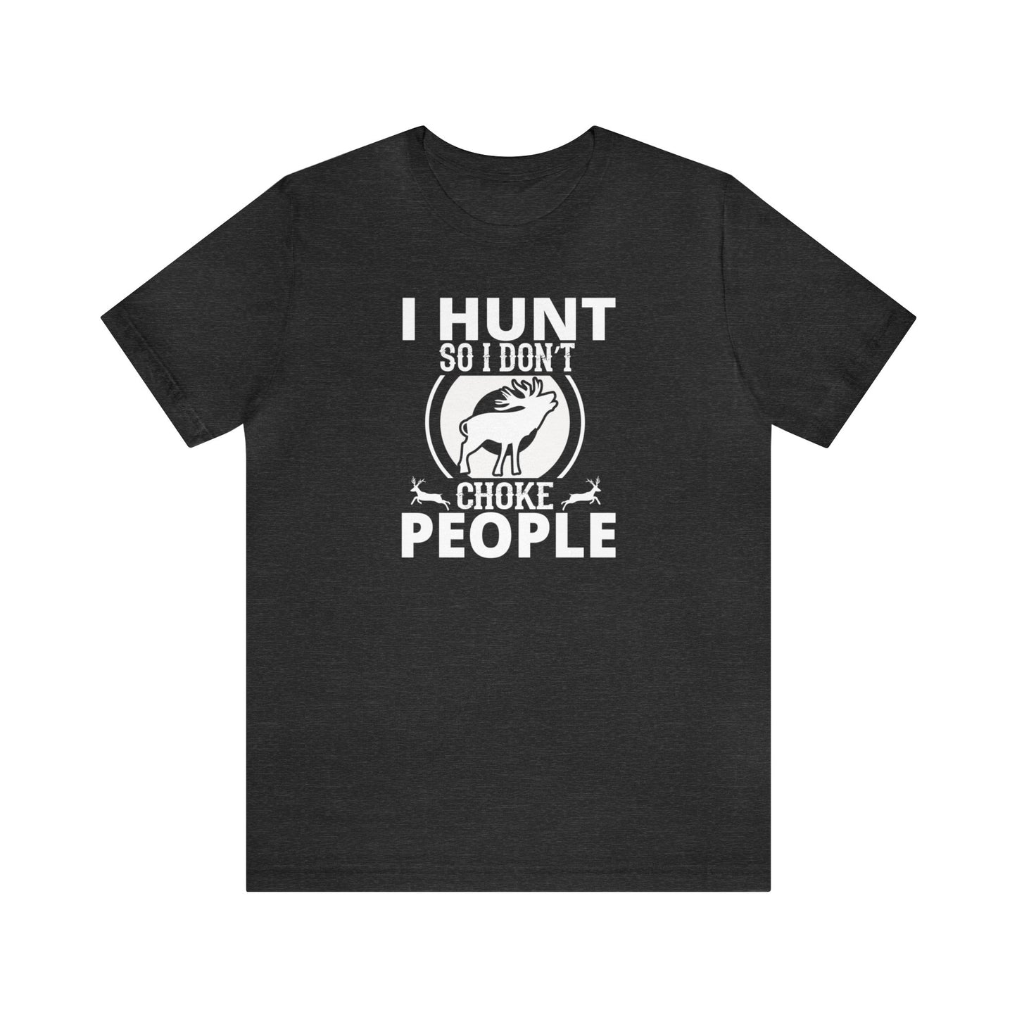 I Hunt So I don't Choke People T-Shirt