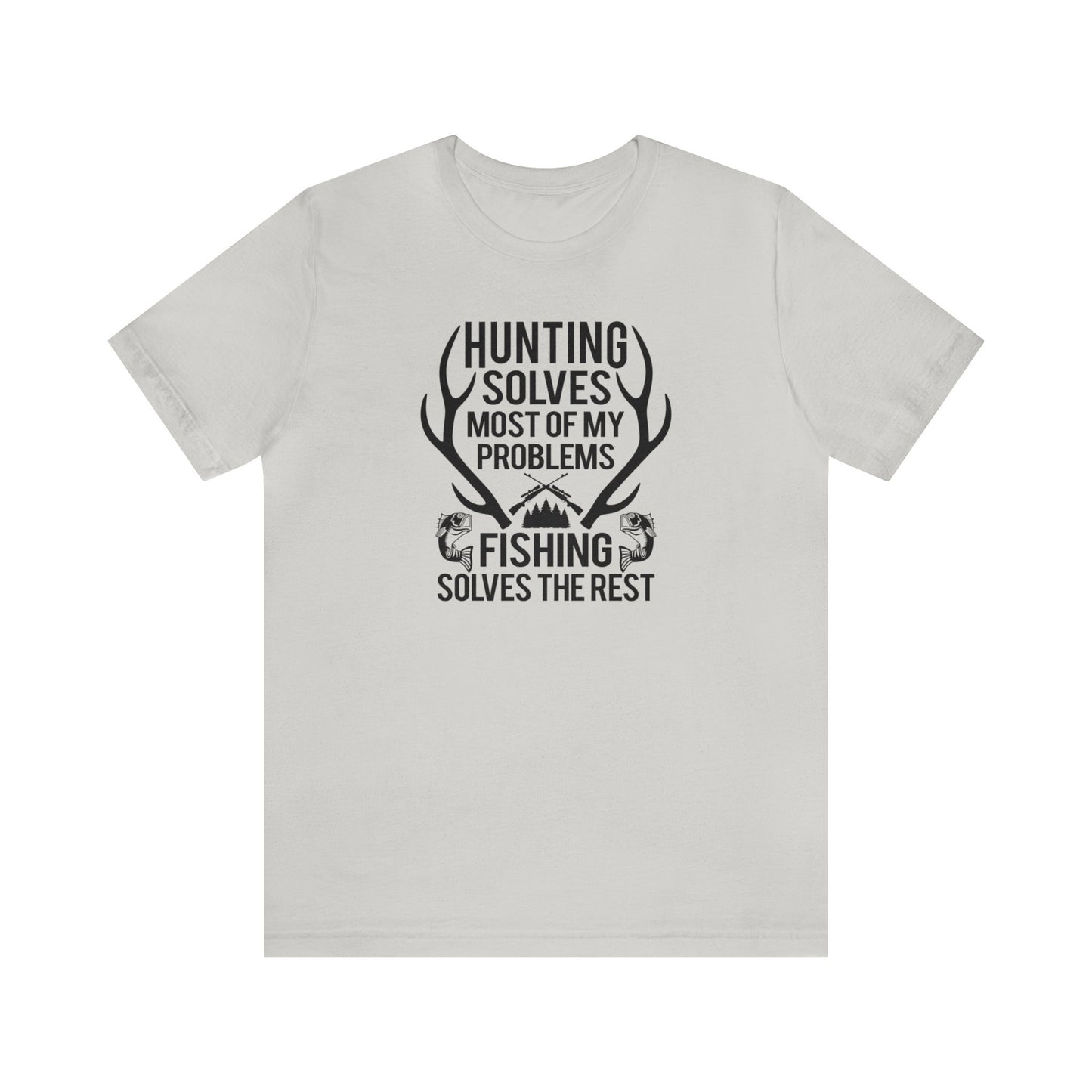 Hunting Solves Most of My Problems Fishing Solves the Rest T-Shirt