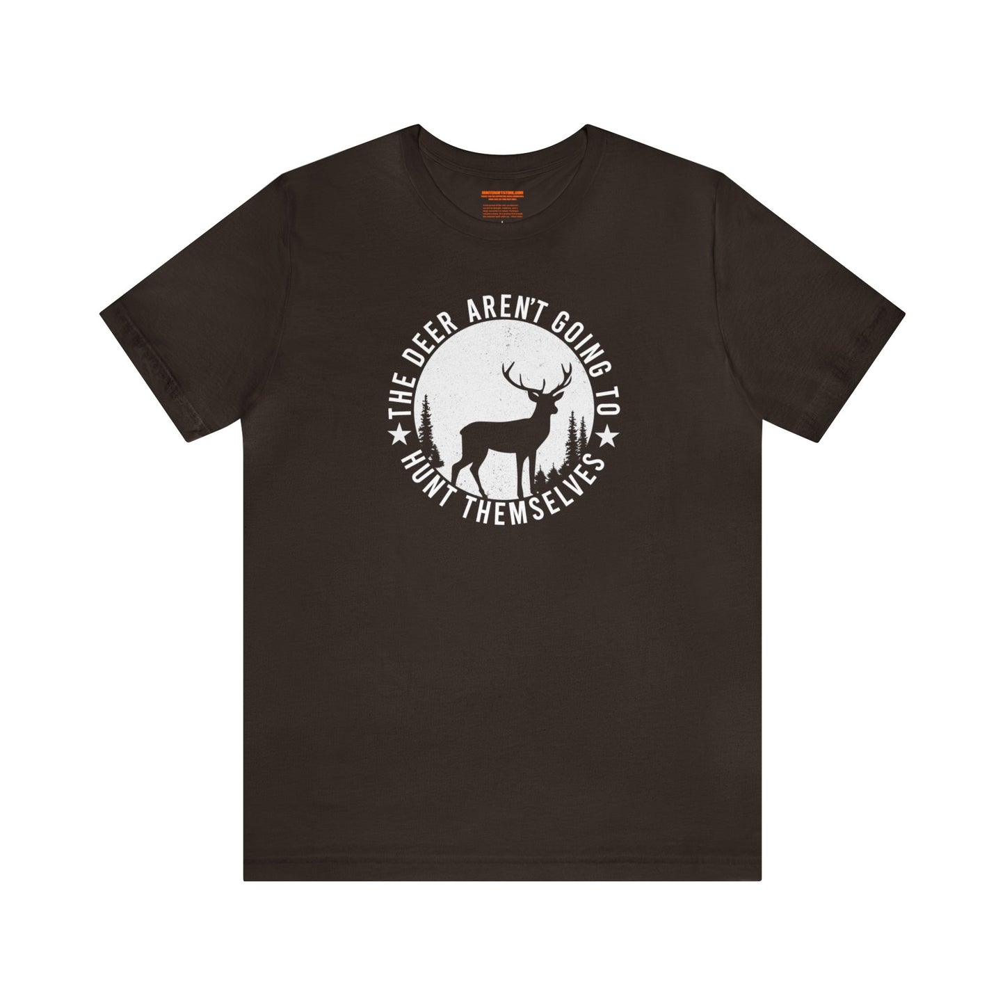 The Deer Aren't Going to Hunt Themselves T-Shirt