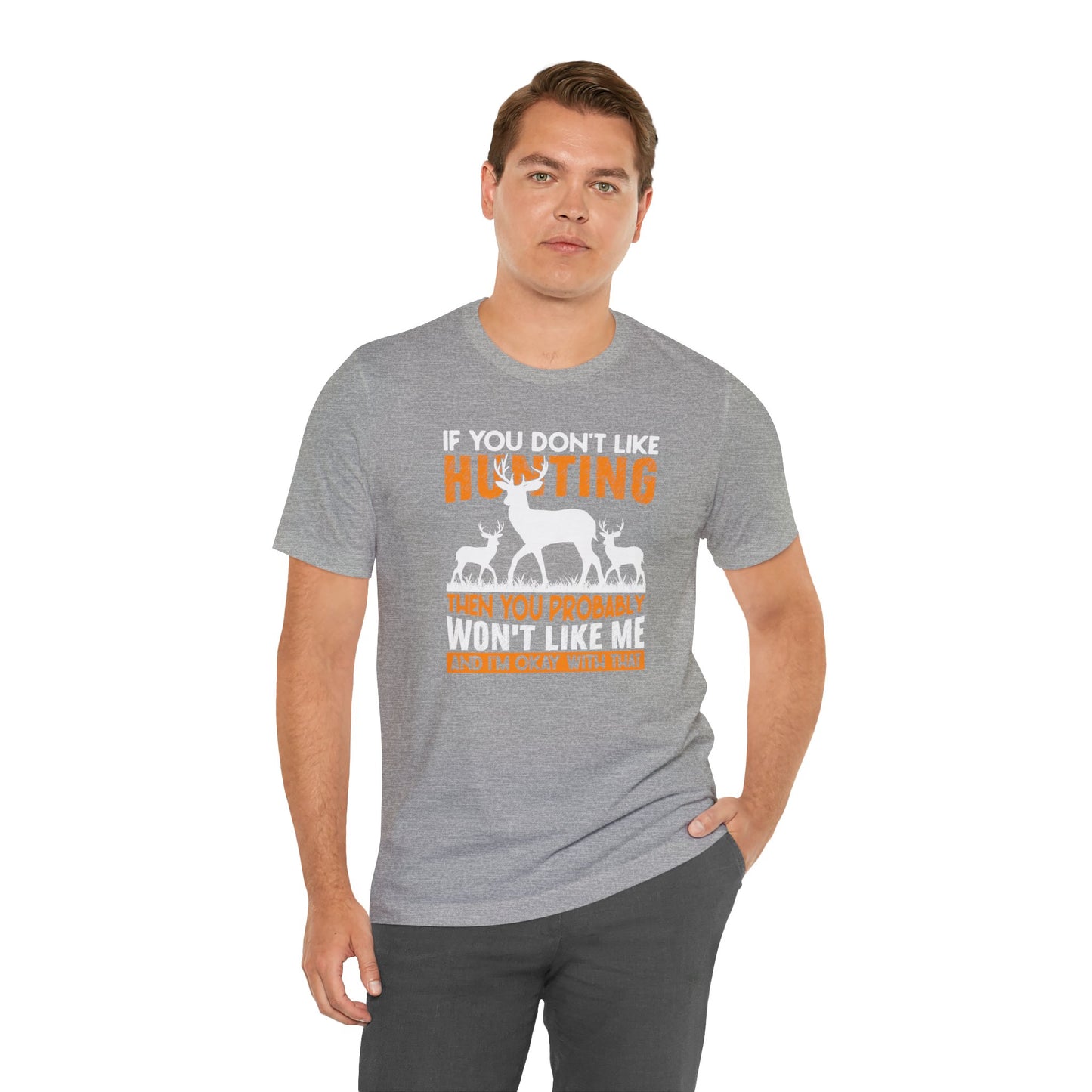 If You Don't Like Hunting Then You Probably Won't Like Me T-Shirt