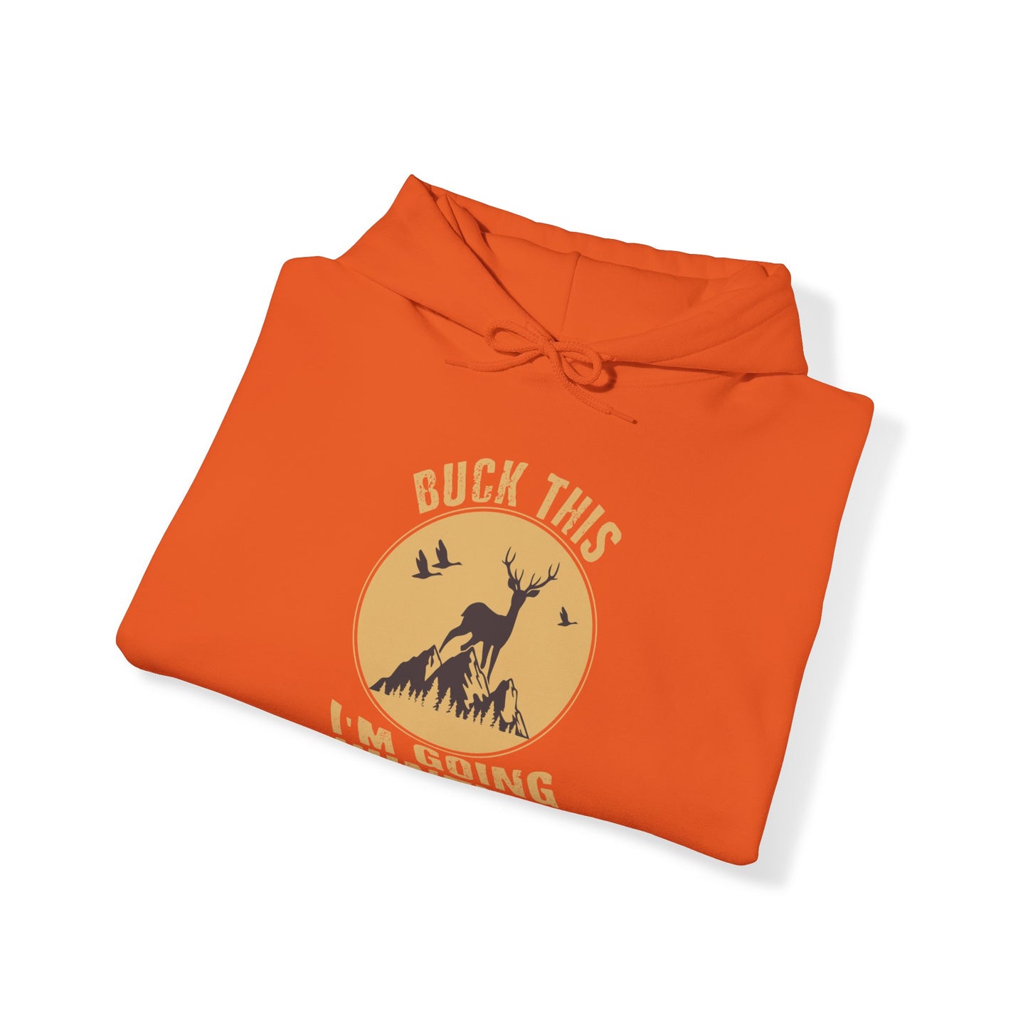 Buck This I'm Going Hunting Hooded Sweatshirt