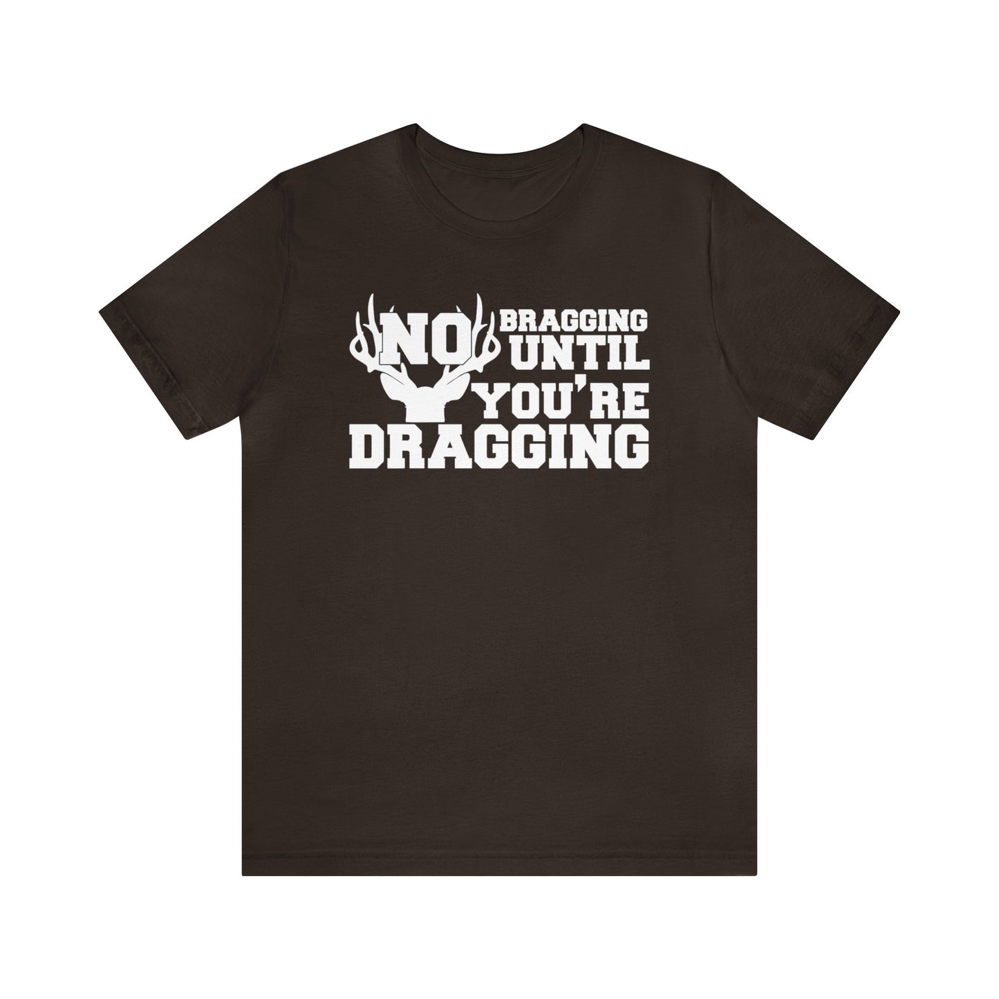 No Bragging Until You're Dragging T-Shirt