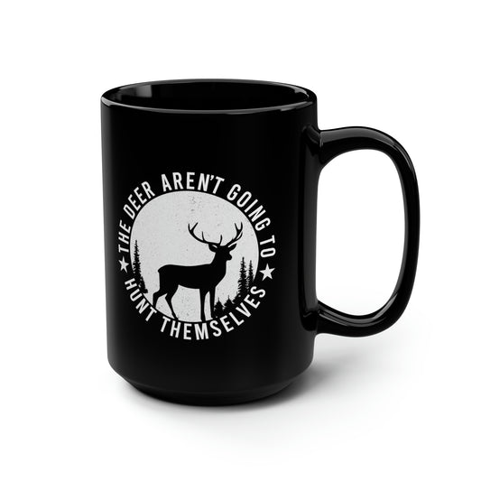 The Deer Aren't Going to Hunt Themselves Mug, 15oz