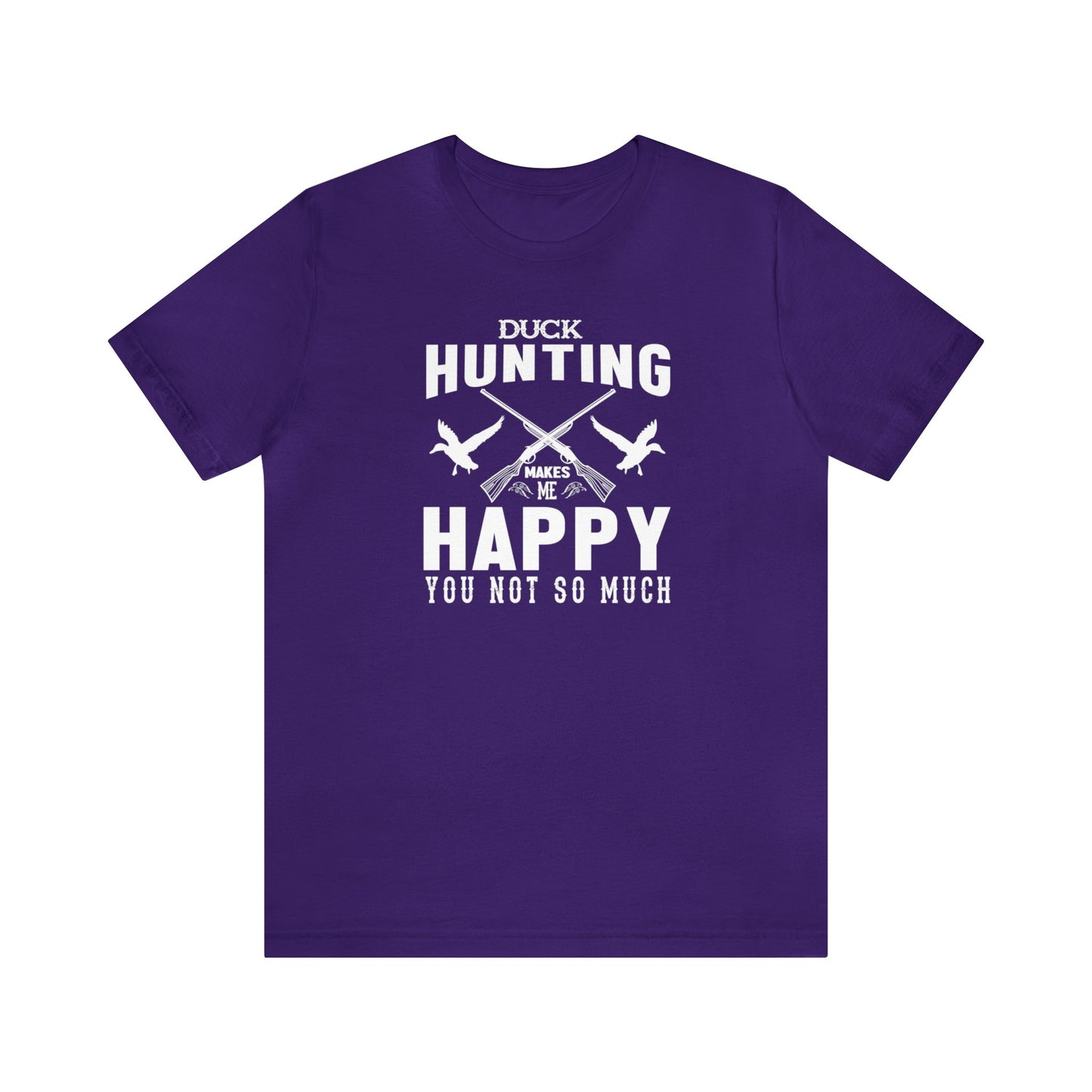 Duck Hunting Makes Me Happy You Not So Much T-Shirt