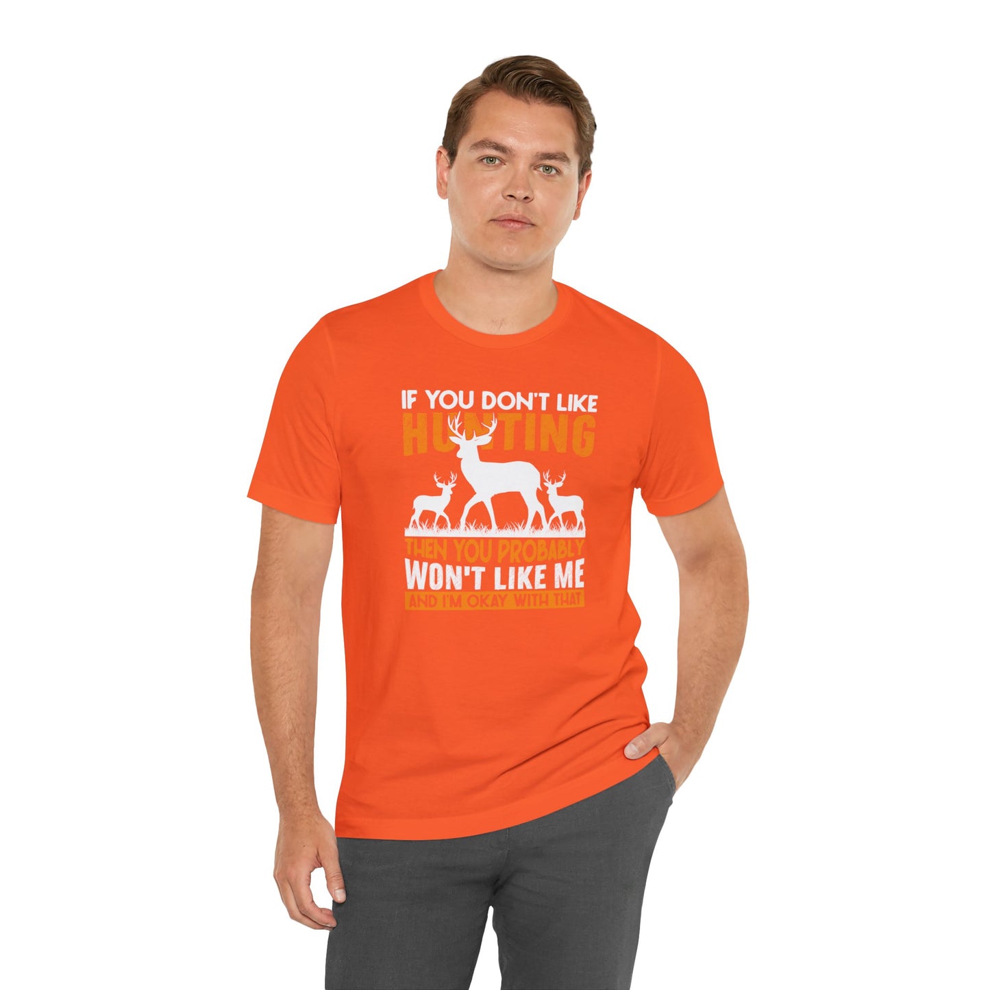 If You Don't Like Hunting Then You Probably Won't Like Me T-Shirt