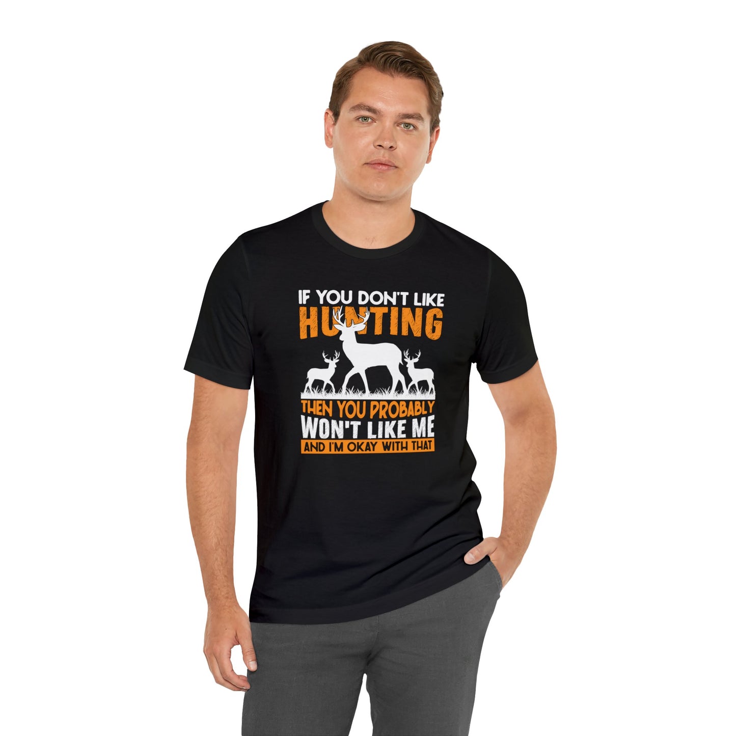 If You Don't Like Hunting Then You Probably Won't Like Me T-Shirt