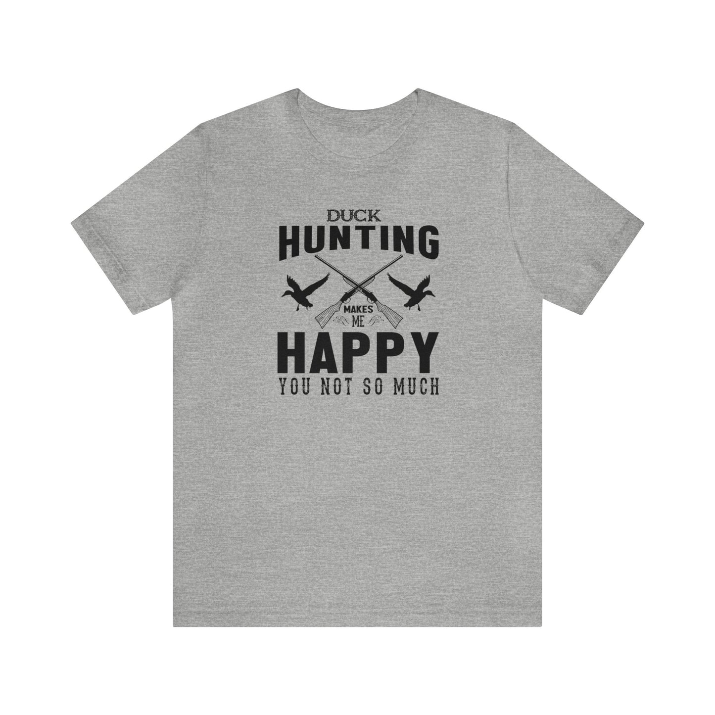 Duck Hunting Makes Me Happy You Not So Much T-Shirt