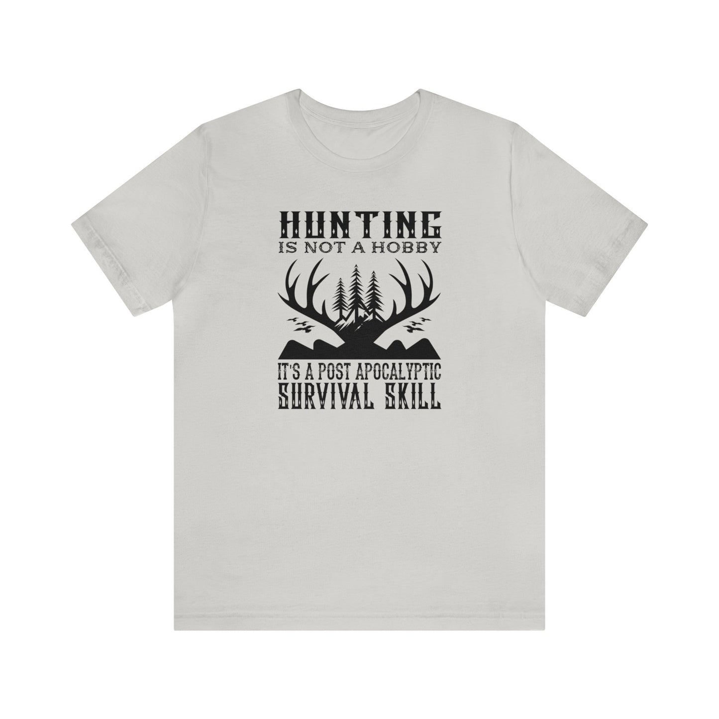 Hunting is Not a Hobby It is a Post Apocalypse Survival Skill T-Shirt