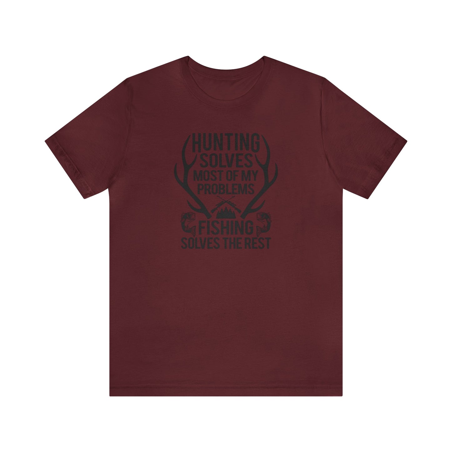 Hunting Solves Most of My Problems Fishing Solves the Rest T-Shirt