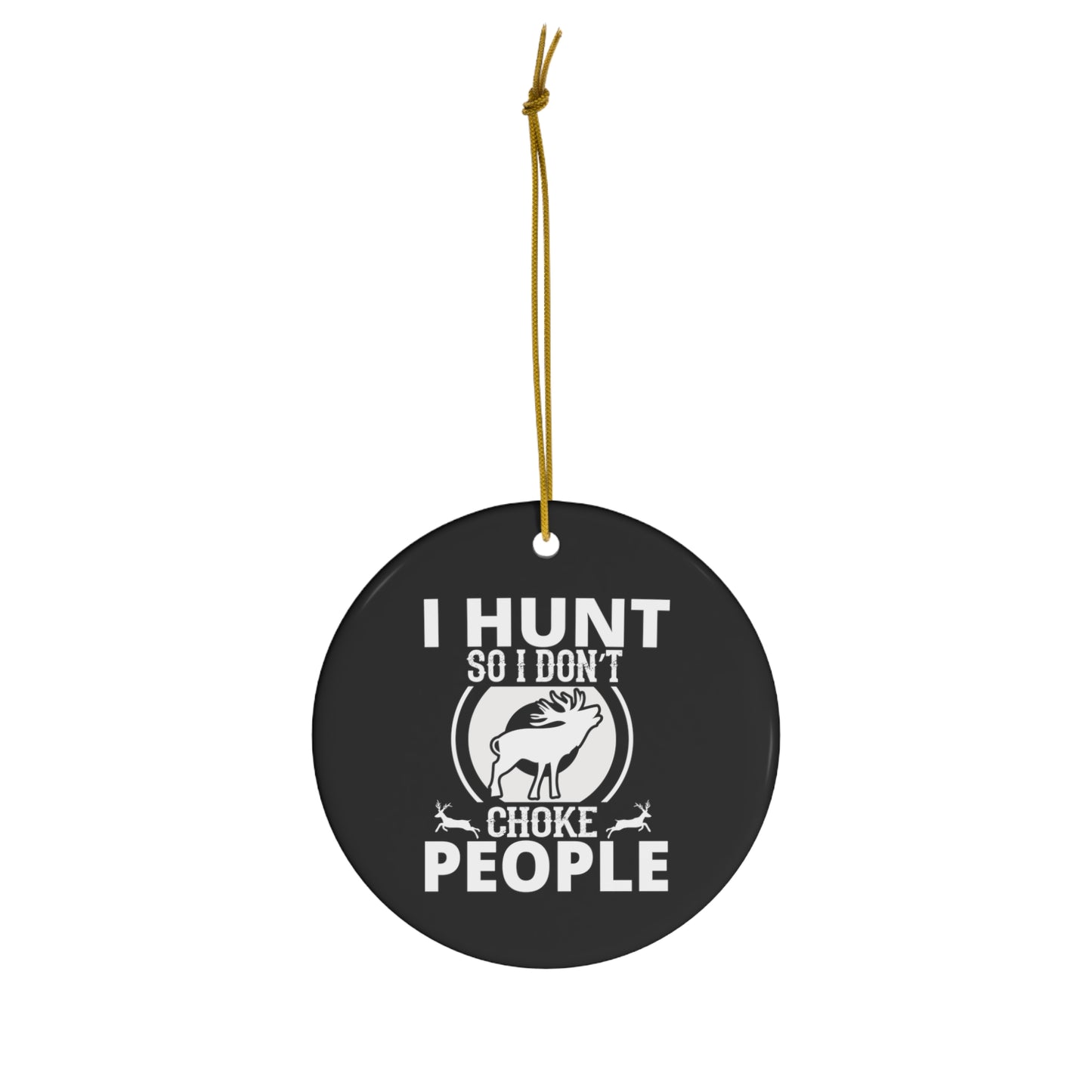 I Hunt So I Don't Choke People Ceramic Christmas Ornament