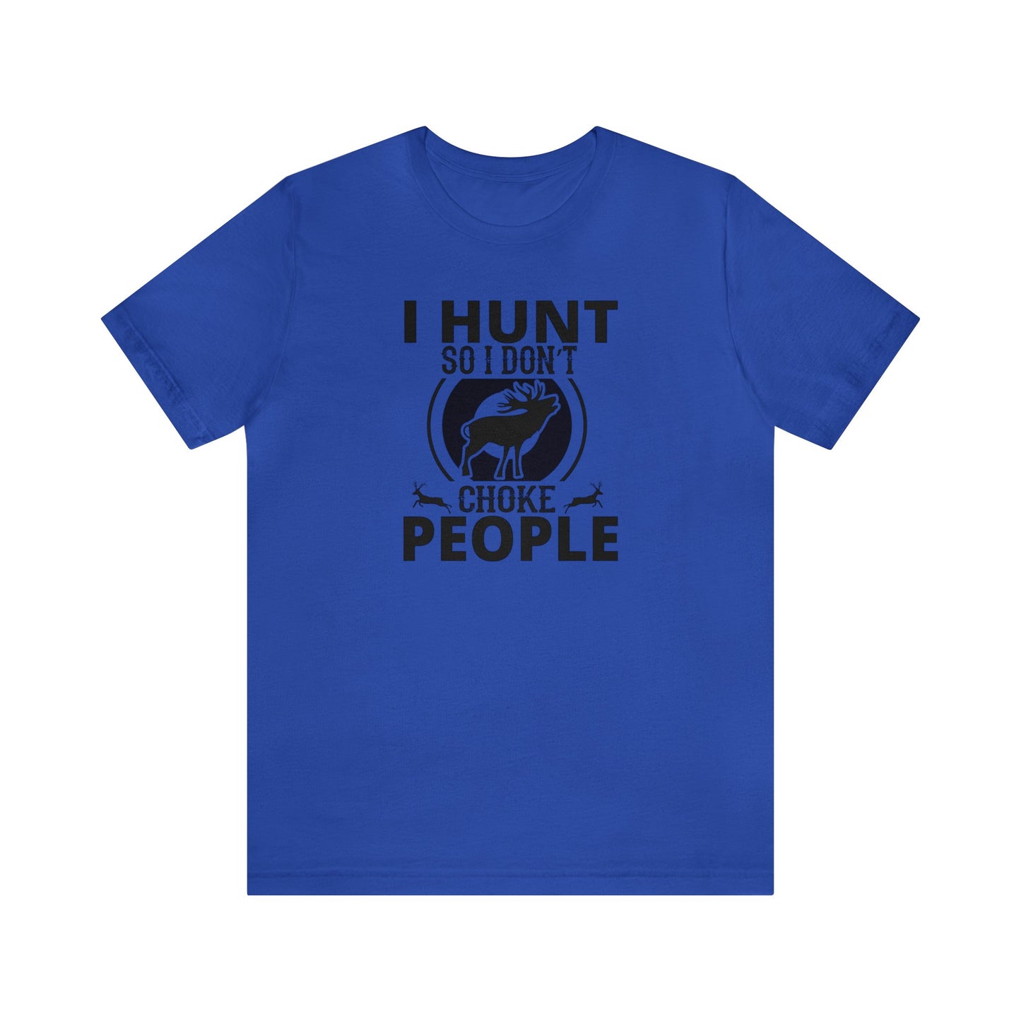 I Hunt So I don't Choke People T-Shirt