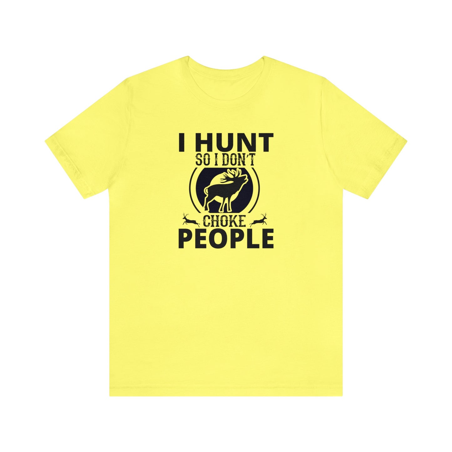 I Hunt So I don't Choke People T-Shirt